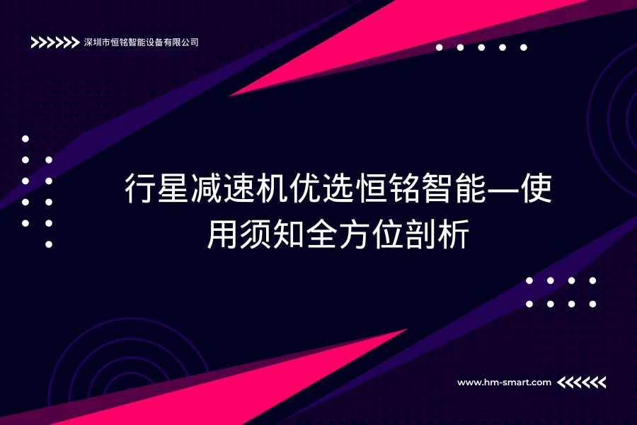 行星减速机优选恒铭智能—使用须知全方位剖析